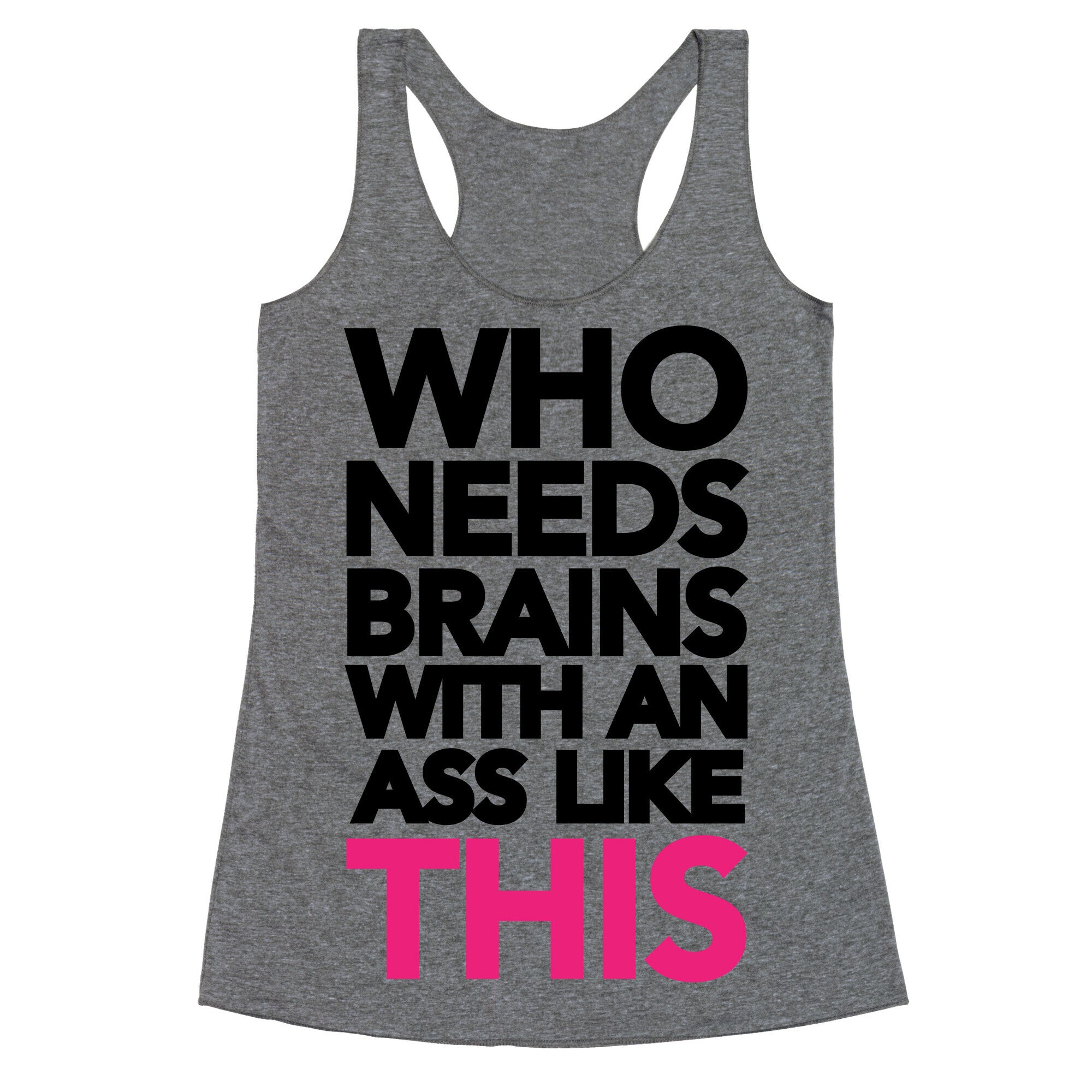 Who Needs Brains With an Ass Like This Racerback Tank